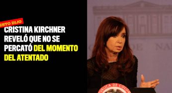 Cristina Kirchner reveló que no se percató del momento del atentado