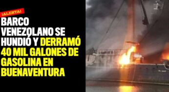 ¡Alerta! Barco venezolano se hundió y derramó 40 mil galones de gasolina en Buenaventura