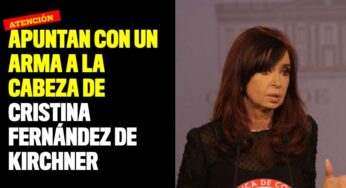 Apuntan con un arma en la cabeza de Cristina Fernández de Kirchner