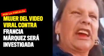 Mujer del video viral contra Francia Márquez será investigada por la Fiscalía