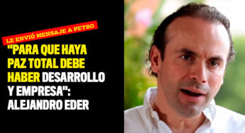 VIDEO: "Para que haya paz total debe haber desarrollo y empresa": Alejandro Eder