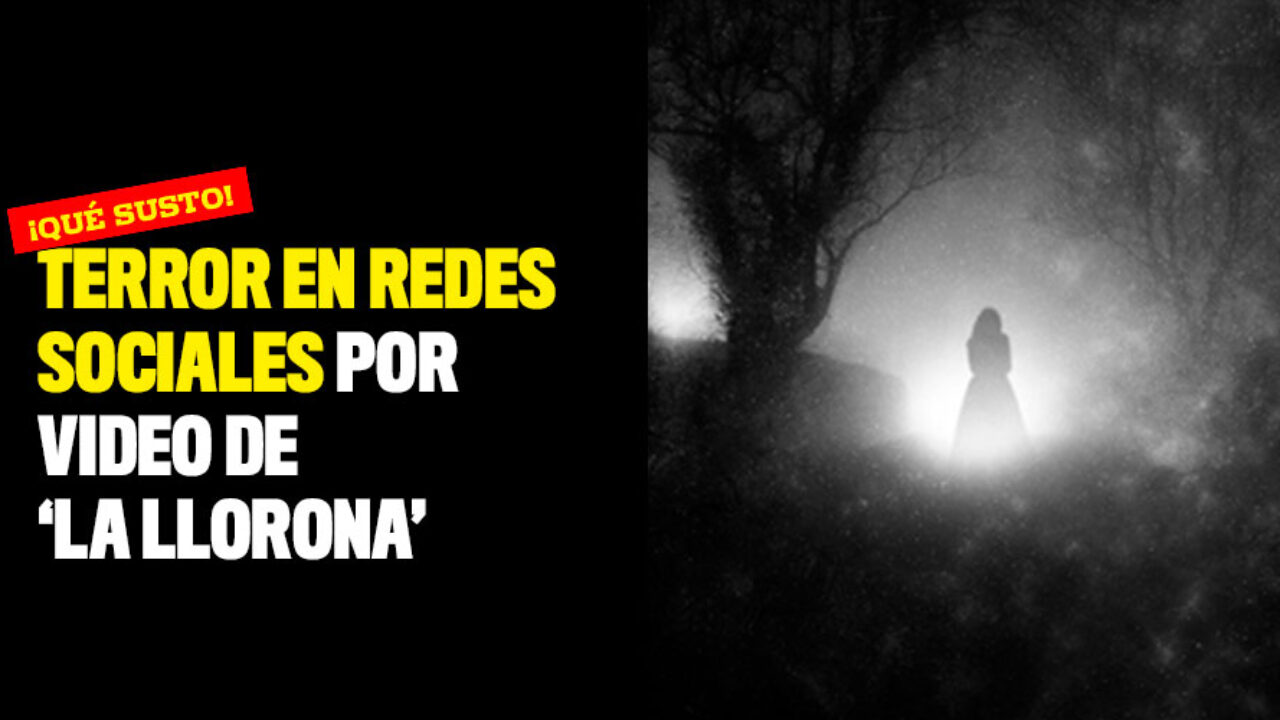 Terror en redes sociales por video de 'la llorona' ¡Qué susto!