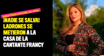 ¡Nadie se salva! Ladrones se metieron a la casa de la cantante Francy